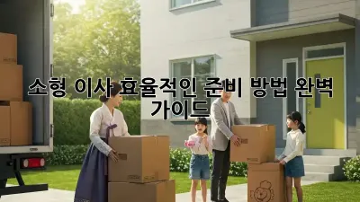 소형 이사, 효율적인 준비 방법 완벽 가이드!