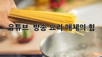 🍳📺 유튜브 & 방송! 요리 매체의 힘💪